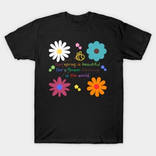 Our spring is beautiful like a flower blooming in the world. T-Shirt